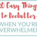 20 Easy Things to Declutter when Overwhelmed